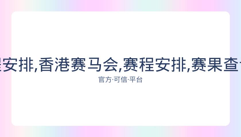 香港赛马会,资讯,赛程安排,香港赛马会,赛程安排,赛果查询,马匹资料,比赛分析