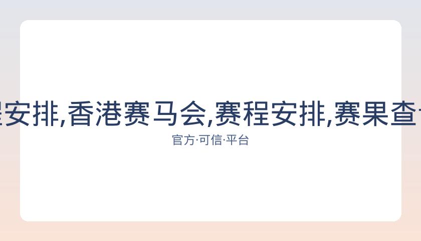 香港赛马会,资讯,赛程安排,香港赛马会,赛程安排,赛果查询,马匹资料,比赛分析